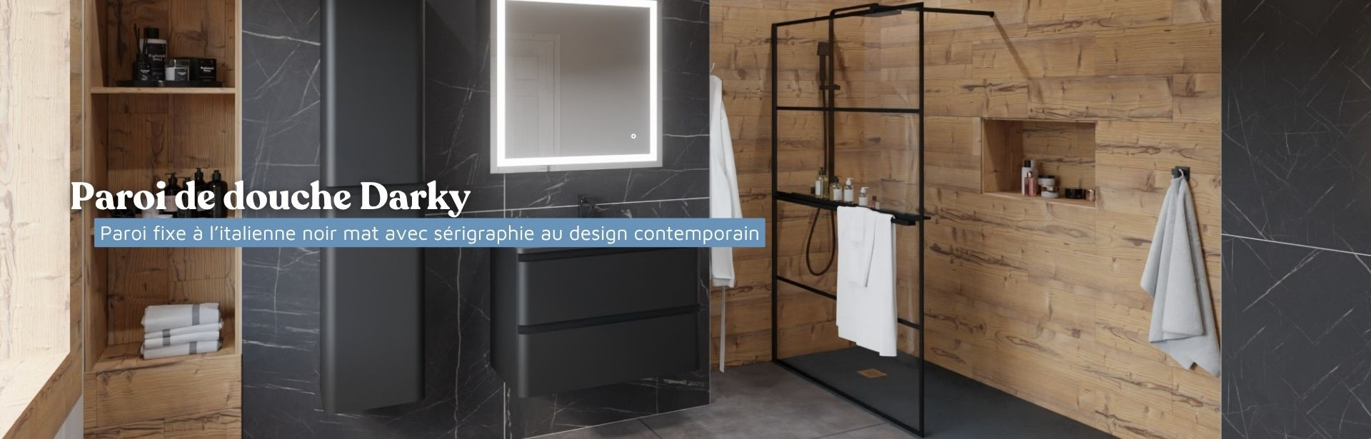 Parois de douche à l'italienne_Collection Darky_du 01/04 au 15/04
